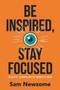 Be Inspired, Stay Focused : Creativity, Learning, and the Business of Music by Sam Newsome - Paperback