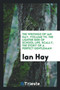 The Writings of Ian Hay, Volume VII. the Lighter Side of School Life. Scally, the Story of a Perfect Gentleman