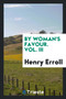 By Woman's Favour. Vol. III