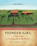 Pioneer Girl : A True Story of Growing Up on the Prairie