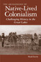 The Archaeology of Native-Lived Colonialism : Challenging History in the Great Lakes