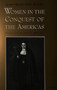 Women in the Conquest of the Americas : Translated from Spanish by John F. Deredita