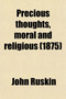 Precious Thoughts, Moral and Religious; Gathered from the Works of John Ruskin