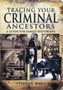 Tracing Your Criminal Ancestors: A Guide for Family Historians