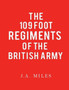 The 109 Foot Regiments of the British Army : A History of the 109 Infantry of the Line Regiments 1633- 1899