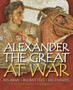 Alexander the Great at War : His Army - His Battles - His Enemies
