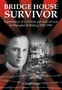 Bridge House Survivor : Experiences of a Civilian Prisoner-of-War in Shanghai & Beijing 1942-1945