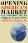 Opening America's Market : US Foreign Trade Policy Since 1776