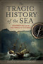 The Tragic History of the Sea : Shipwreck from the Bible to Titanic
