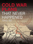 Cold War Plans That Never Happened : 1945-91