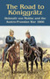 The Road to Koniggratz : Helmuth Von Moltke and the Austro-Prussian War, 1866