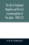 The life of Ferdinand Magellan and the first circumnavigation of the globe : 1480-1521
