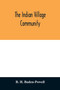The Indian village community : examined with reference to the physical, ethnographic and historical conditions of the provinces; chiefly on the basis of the revenue-settlement records and district man The Indian village community : examined with reference to the physical, ethnographic and historical conditions of the provinces; chiefly on the basis of the revenue-settlement records and district man