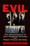 EVIL : The Assassinations of John Fitzgerald Kennedy and Robert Francis Kennedy