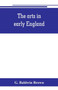 The arts in early England : Ecclesiastical architecture in England from the conversion of the Saxons to the Norman conquest