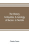 The history, antiquities, & geology, of Bacton, in Norfolk