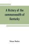 A history of the commonwealth of Kentucky