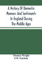 A History Of Domestic Manners And Sentiments In England During The Middle Ages