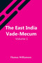 The East India Vade-Mecum, V.1 Or, Complete Guide To Gentlemen Intended For The Civil, Mmilitary, Or Naval Service Of The East India Company. Volume 1