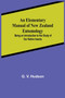 An Elementary Manual of New Zealand Entomology; Being an Introduction to the Study of Our Native Insects