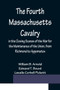 The Fourth Massachusetts Cavalry in the Closing Scenes of the War for the Maintenance of the Union, from Richmond to Appomatox