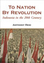 To Nation by Revolution : Indonesia in the 20th Century