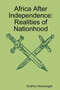 Africa After Independence : Realities of Nationhood