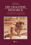 Die Tragoedie Bismarck : Otto von Bismarck - Sein Leben, seine Persoenlichkeit, seine Kampfe: Biografie