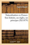 Naturalisation En France. Son Histoire, Ses Regles, Ses Principes