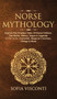 Norse Mythology : Explore The Timeless Tales Of Norse Folklore, The Myths, History, Sagas & Legends of The Gods, Immortals, Magical Creatures, Vikings & More