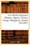 Les Colonies Francaises Illustrees. Algerie, Tunisie, Congo, Madagascar, Tonkin (Ed.1887)