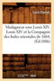 Madagascar Sous Louis XIV. Louis XIV Et La Compagnie Des Indes Orientales de 1664, (Ed.1886)