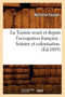 La Tunisie Avant Et Depuis l'Occupation Francaise: Histoire Et Colonisation. (Ed.1893)