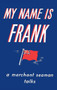 My Name is Frank : A merchant seaman talks