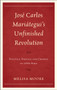 Jose Carlos Mariategui???s Unfinished Revolution : Politics, Poetics, and Change in 1920s Peru