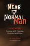 Near Normal Man : Survival with Courage, Kindness and Hope