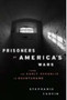 Prisoners of America's Wars : From the Early Republic to Guantanamo