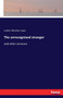 The unrecognised stranger : and other sermons
