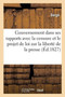 Principes de Gouvernement, Et En Particulier Du Gouvernement Representatif : Dans Ses Rapports Avec La Censure Et Le Projet de Loi Sur La Liberte de la Presse