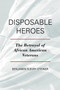 Disposable Heroes : The Betrayal of African American Veterans