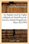 Le chapitre royal de l'eglise collegiale de Saint-Pierre-de-la-Cour, Sainte-Chapelle-du-Mans