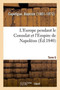 L'Europe Pendant Le Consulat Et l'Empire de Napoleon. Tome 6