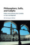 Philosophers, Sufis, and Caliphs : Politics and Authority from Cordoba to Cairo and Baghdad