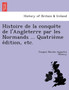 Histoire de La Conque Te de L'Angleterre Par Les Normands ... Quatrie Me E Dition, Etc.