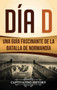 Dia D : Una Guia Fascinante de la Batalla de Normandia