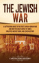 The Jewish War : A Captivating Guide to the First Jewish-Roman War and How the Great Revolt of Judea Impacted Ancient Rome and Jewish History