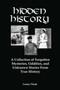 Hidden History : A Collection of Forgotten Mysteries, Oddities, and Unknown Stories from True History