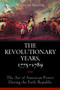 The Revolutionary Years, 1775-1789 : The Art of American Power During the Early Republic The Revolutionary Years, 1775-1789 : The Art of American Power During the Early Republic