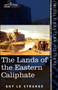 The Lands of the Eastern Caliphate : Mesopotamia, Persia, and Central Asia from the Moslem Conquest to the Time of Timur