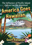 America Goes Hawaiian : The Influence of Pacific Island Culture on the Mainland